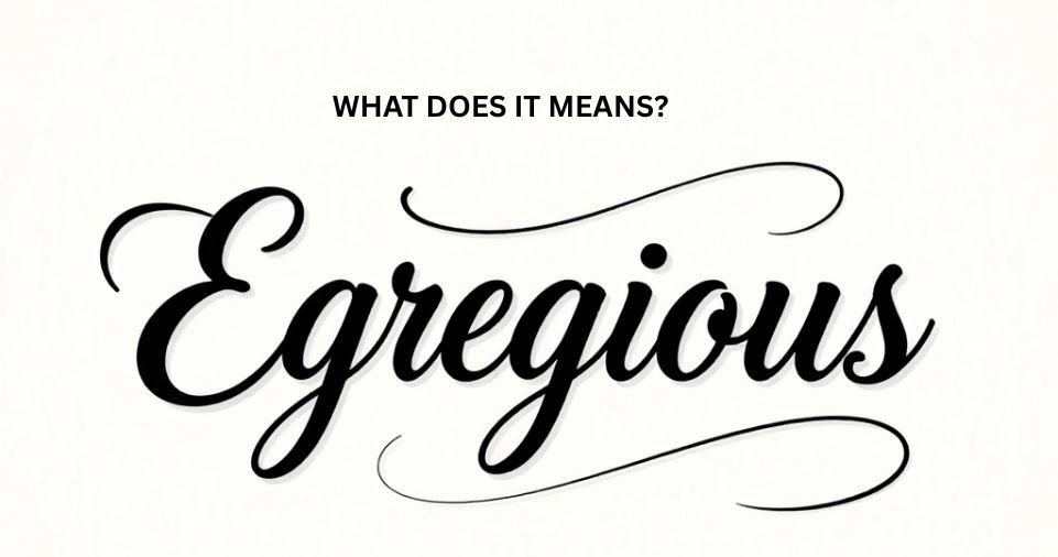 What Does Egregious Mean? Definition, Origin & History