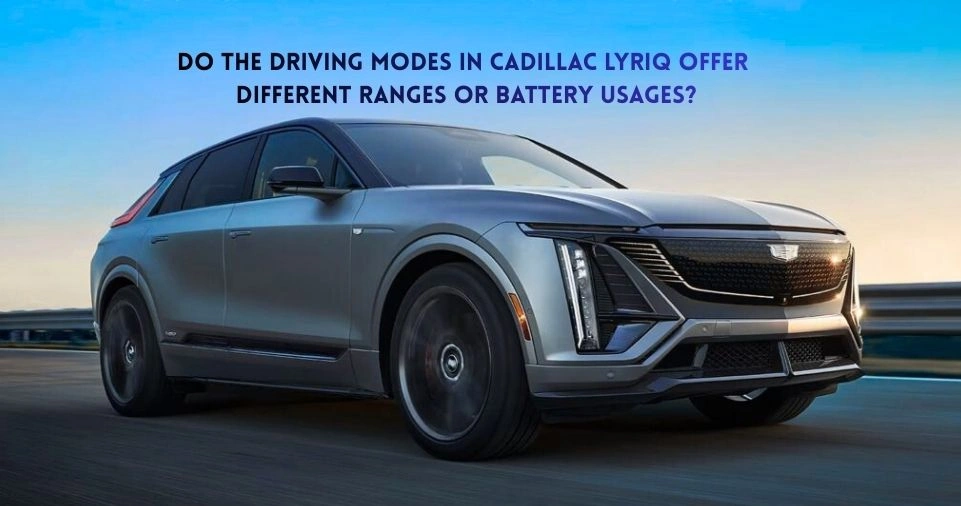 Do the Driving Modes in Cadillac Lyriq Offer Different Ranges or Battery Usages?